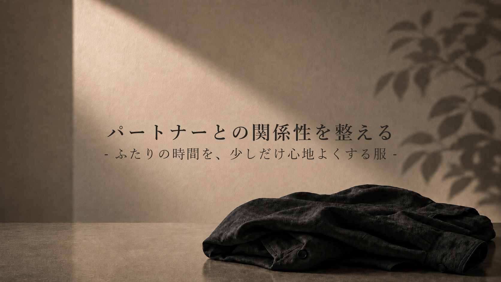 パートナーとの関係性を整える。ふたりの時間を、少しだけ心地よくする服